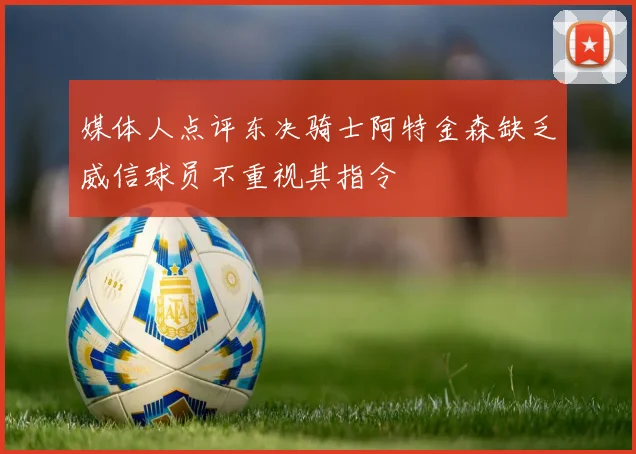 媒体人点评东决骑士阿特金森缺乏威信球员不重视其指令
